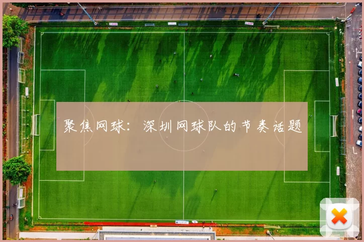 聚焦网球：深圳网球队的节奏话题