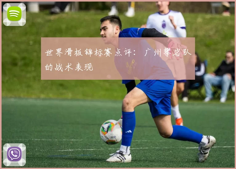 世界滑板锦标赛点评：广州攀岩队的战术表现